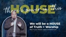 Sunday: We Will Be A HOUSE of Truth + Worship